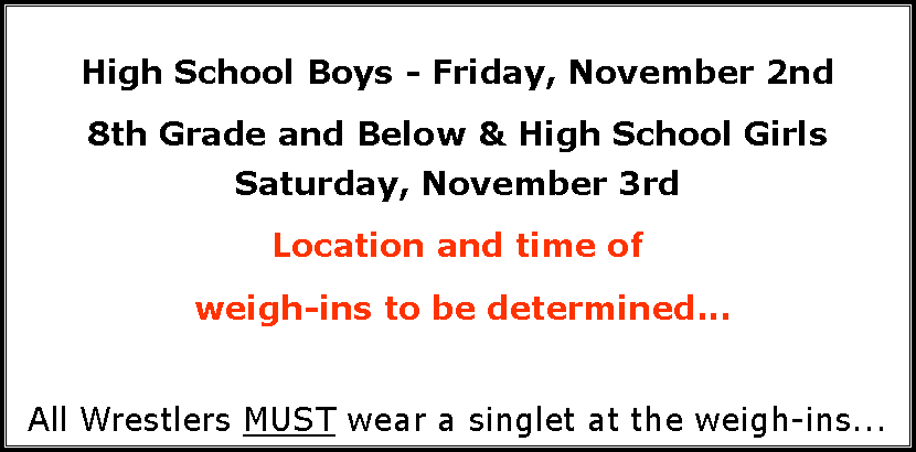 Text Box: Friday, October 28thMcLeod Center (next to UNI Dome)Grade School and Middle School - 6:00pm - 7:30pmHigh School = 7:30 - 9:00pmAll Wrestlers MUST wear a singlet at the weigh-ins...