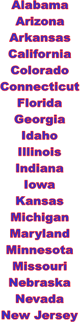 Alabama
Arizona
Colorado
Florida
Georgia
Idaho
Illinois
Indiana
Iowa
Kansas
Minnesota
Missouri
Nebraska
Nevada
North Dakota
Oregon
South Dakota
Texas
Washington
Wisconsin
